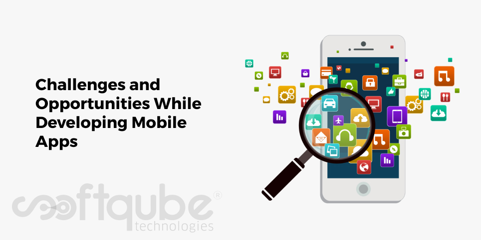 Challenges and Opportunities While Developing Mobile Apps