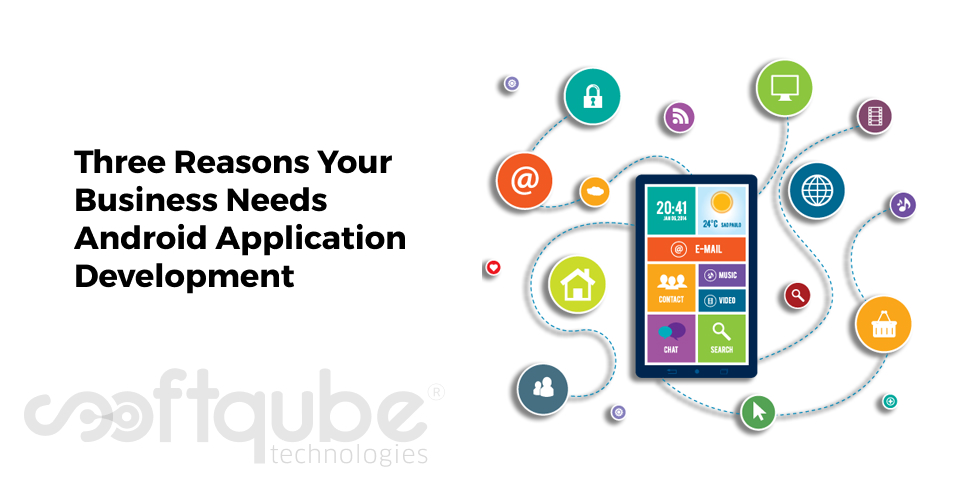 Three Reasons Your Business Needs Android Application Development