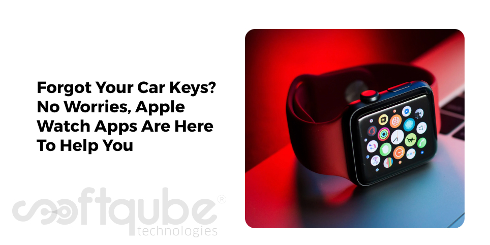 Forgot Your Car Keys? No Worries, Apple Watch Apps Are Here To Help You