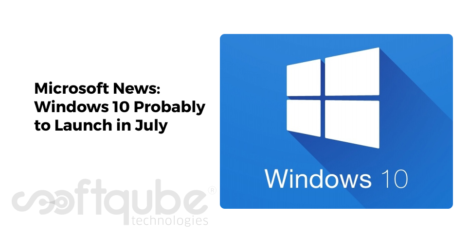Microsoft News: Windows 10 Probably to Launch in July