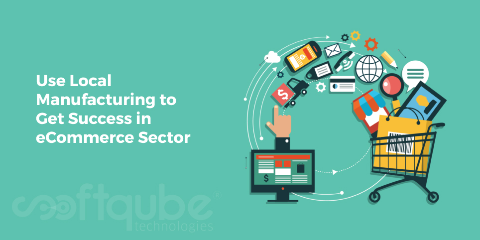 Use Local Manufacturing to Get Success in eCommerce Sector