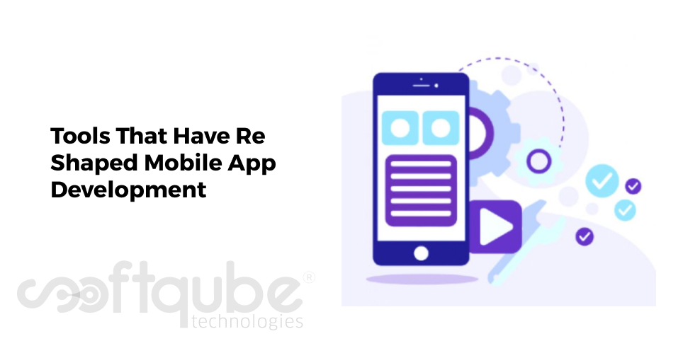 Tools That Have Re Shaped Mobile App Development