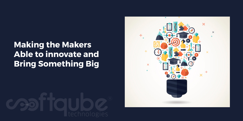 Making the Makers Able to innovate and Bring Something Big