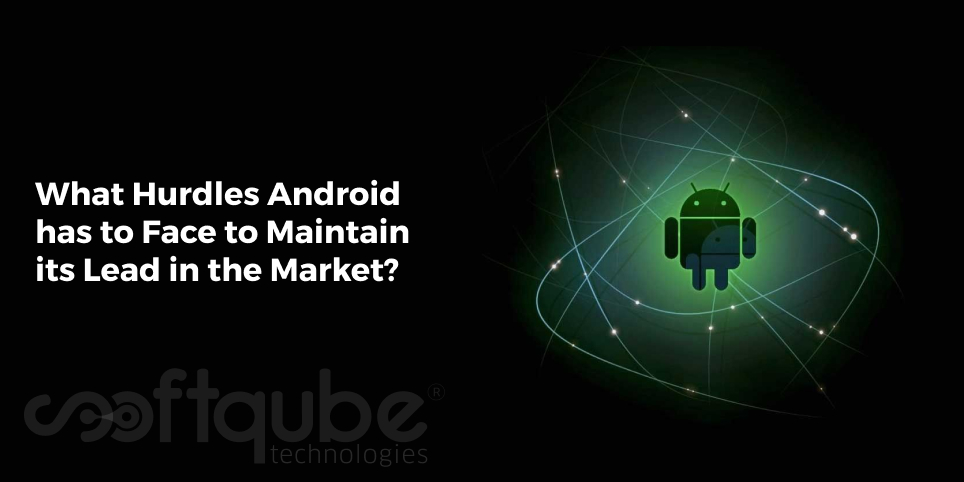 What Hurdles Android has to Face to Maintain its Lead in the Market?