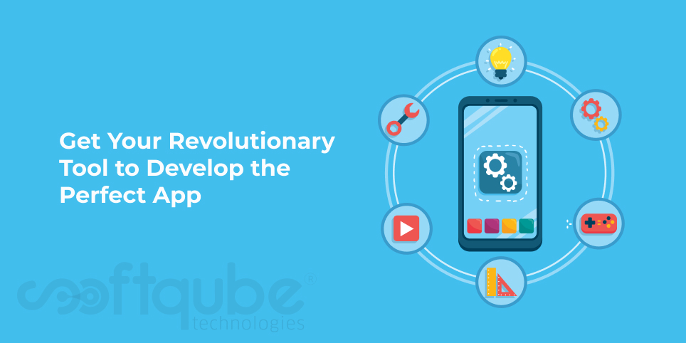 Get Your Revolutionary Tool to Develop the Perfect App