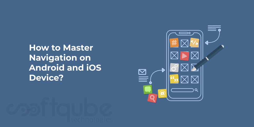 How to Master Navigation on Android and iOS Device?