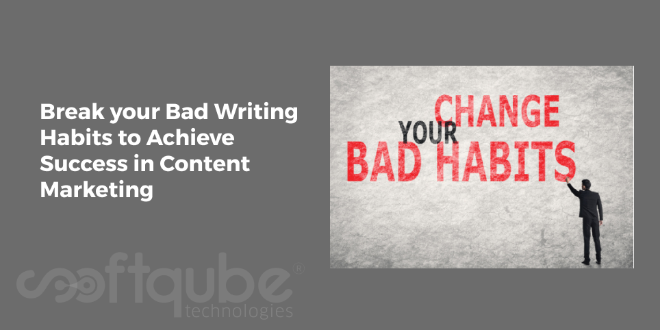Break your Bad Writing Habits to Achieve Success in Content Marketing