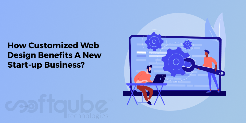 How Customized Web Design Benefits A New Start-up Business?