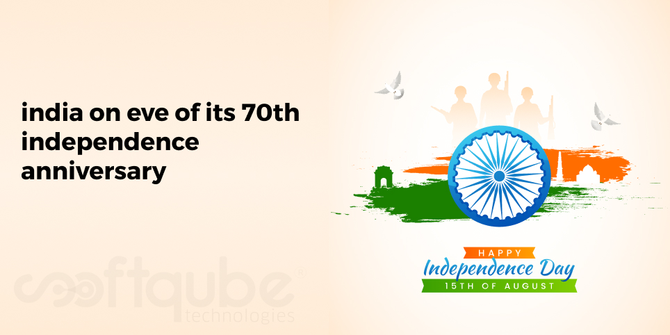 INDIA ON EVE OF ITS 70th INDEPENDENCE ANNIVERSARY