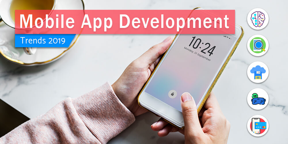 12 Mobile App Development Trends to Watch Out for in 2019