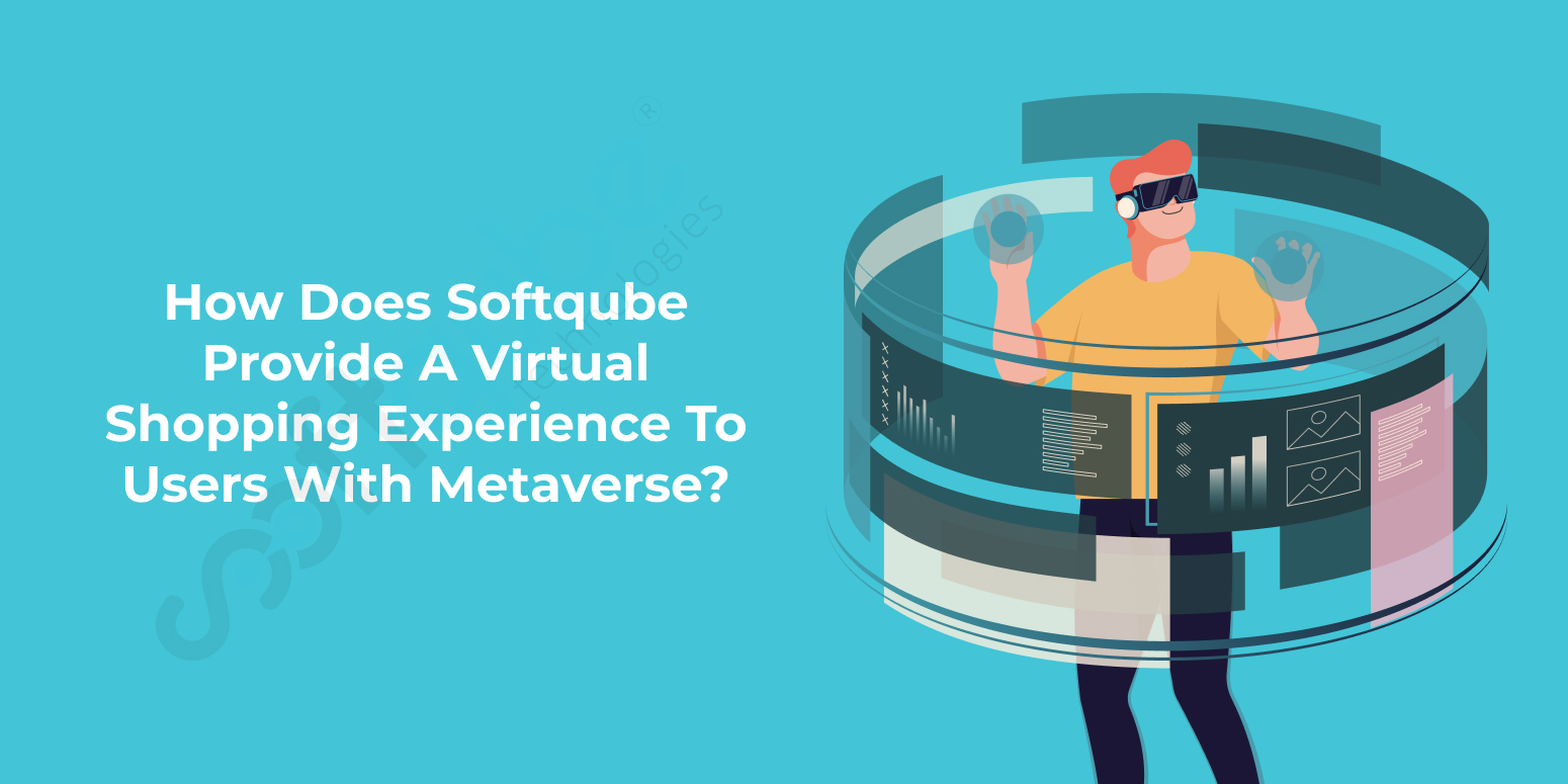 How Does Softqube Provide A Virtual Shopping Experience To Users With Metaverse?