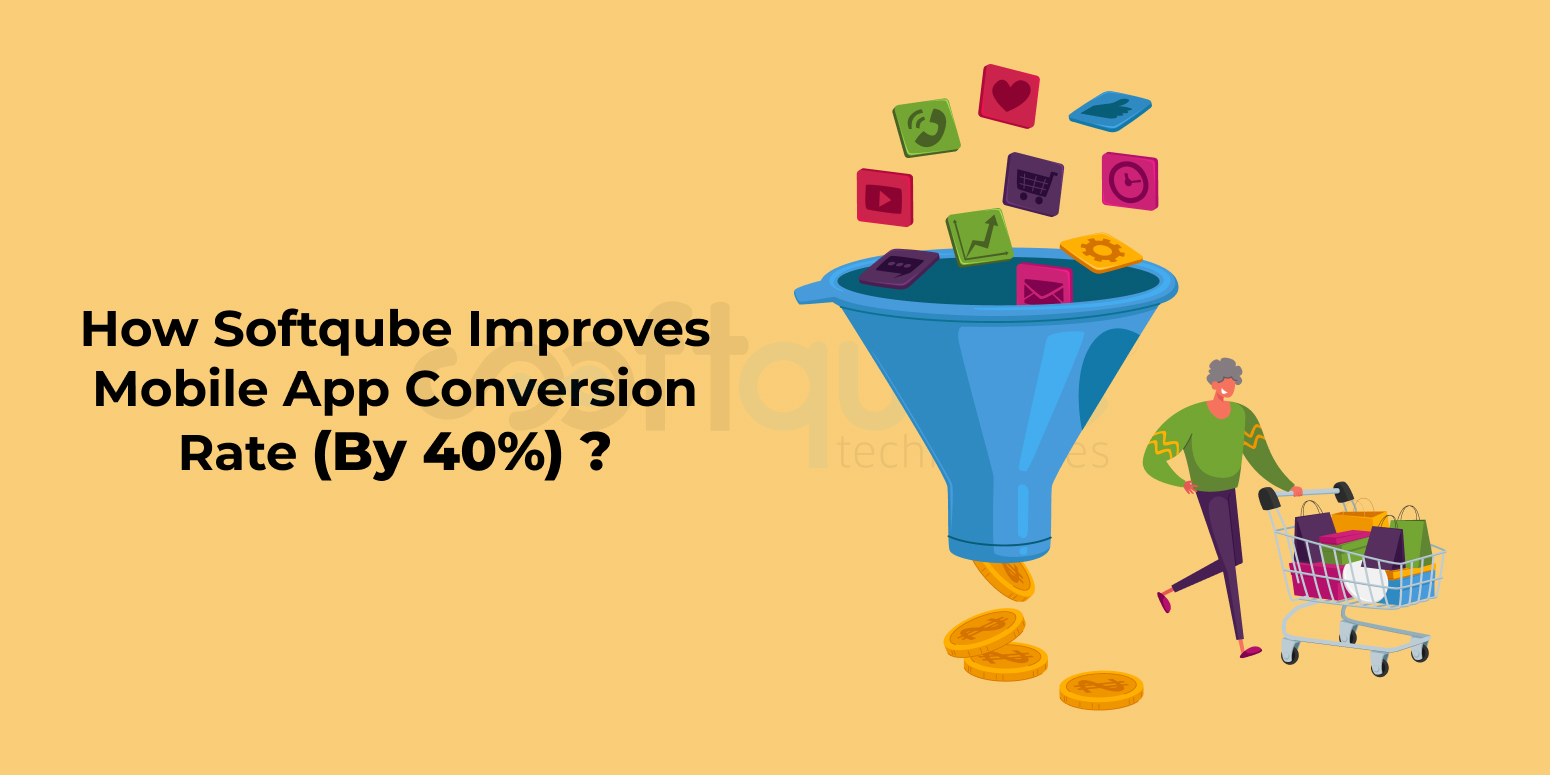 How Softqube Improves Mobile App Conversion Rate (By 40%)?