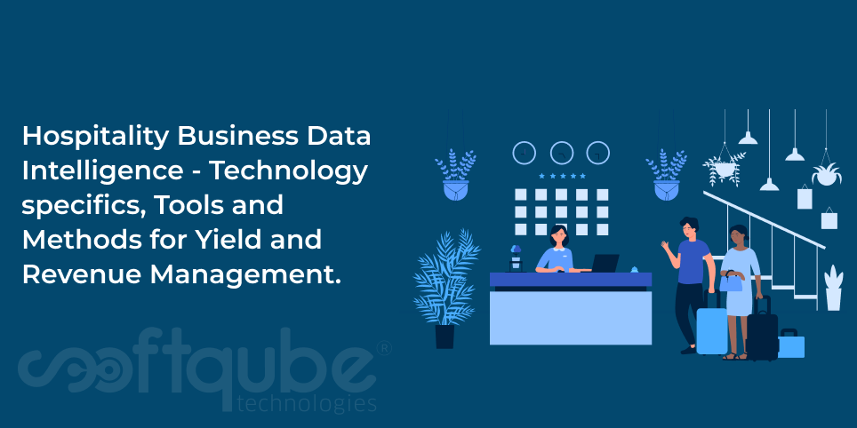 Hospitality Business Data Intelligence – Technology specifics, Tools and Methods for Yield and Revenue Management.