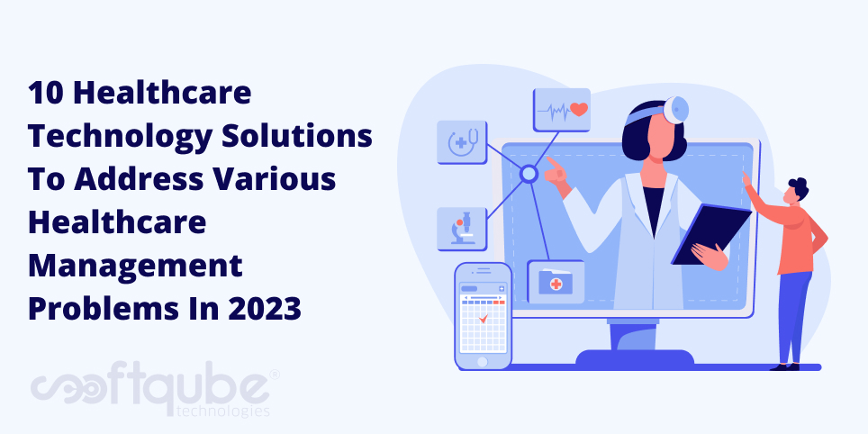 10 Healthcare Technology Solutions to Address Various Healthcare Management Problems in 2023