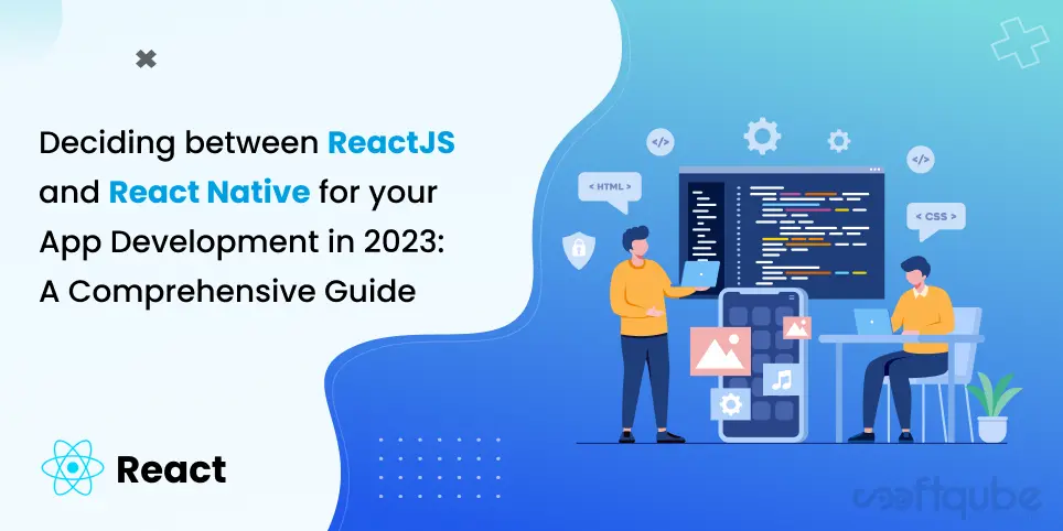 Deciding Between ReactJS and React Native for Your App Development in 2023: A Comprehensive Guide