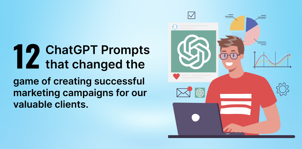 12 ChatGPT Prompts that changed the game of creating successful marketing campaigns for our valuable clients.